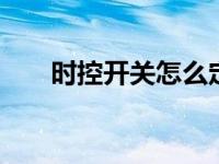 时控开关怎么定时 简易设置步骤指南