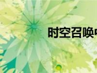 时空召唤中新手攻略与技巧