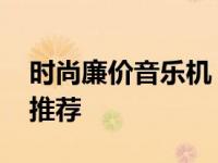 时尚廉价音乐机 高性价比入门级音乐播放器推荐