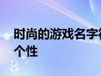 时尚的游戏名字符号大全 让你的游戏昵称更个性
