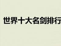 世界十大名剑排行榜 探索古今传奇神兵利器