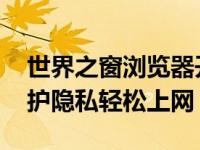世界之窗浏览器开启隐身模式的操作步骤 保护隐私轻松上网