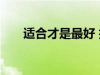 适合才是最好 找到属于你的最佳选择