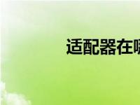 适配器在哪 适配器寻找指南