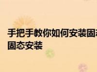 手把手教你如何安装固态硬盘这份攻略收藏好 从零轻松搞定固态安装