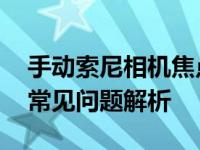 手动索尼相机焦点相关问题 手动对焦技巧与常见问题解析