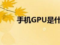 手机GPU是什么 图形处理核心详解