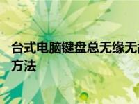 台式电脑键盘总无缘无故跳出很多字母 解决键盘乱跳的实用方法