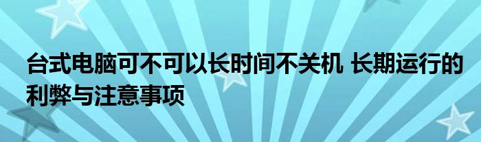 台式电脑可不可以长时间不关机 长期运行的利弊与注意事项