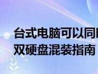 台式电脑可以同时装固态硬盘和机械硬盘吗 双硬盘混装指南